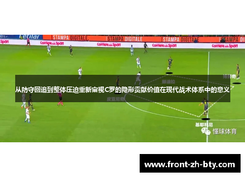 从防守回追到整体压迫重新审视C罗的隐形贡献价值在现代战术体系中的意义