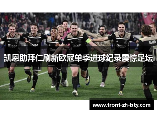 凯恩助拜仁刷新欧冠单季进球纪录震惊足坛 凯恩助拜仁刷新欧冠单季进球纪录震惊足坛