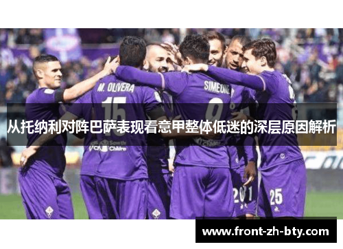 从托纳利对阵巴萨表现看意甲整体低迷的深层原因解析 从托纳利对阵巴萨表现看意甲整体低迷的深层原因解析