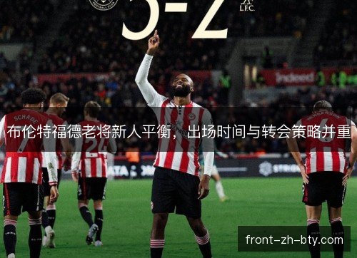 布伦特福德老将新人平衡，出场时间与转会策略并重